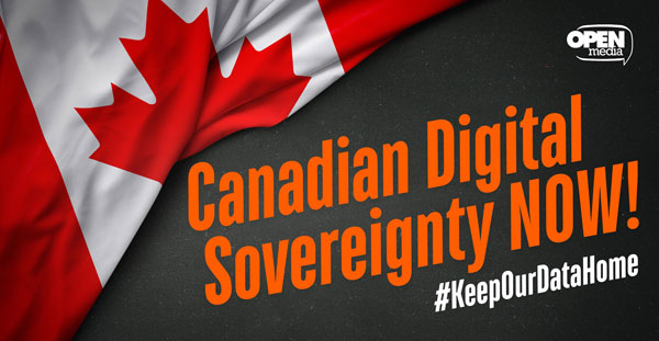 Canadian Digital Sovereignty NOw! #KeepOurDataHome
